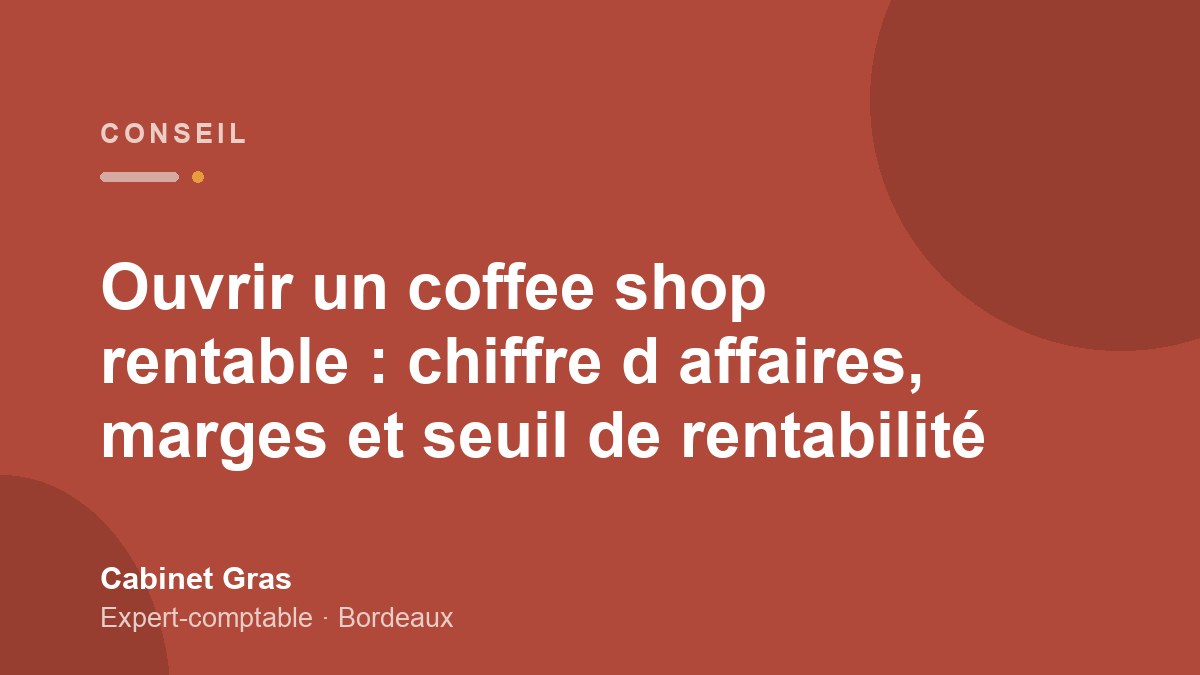 Ouvrir un coffee shop rentable : chiffre d’affaires, marges et seuil de rentabilité