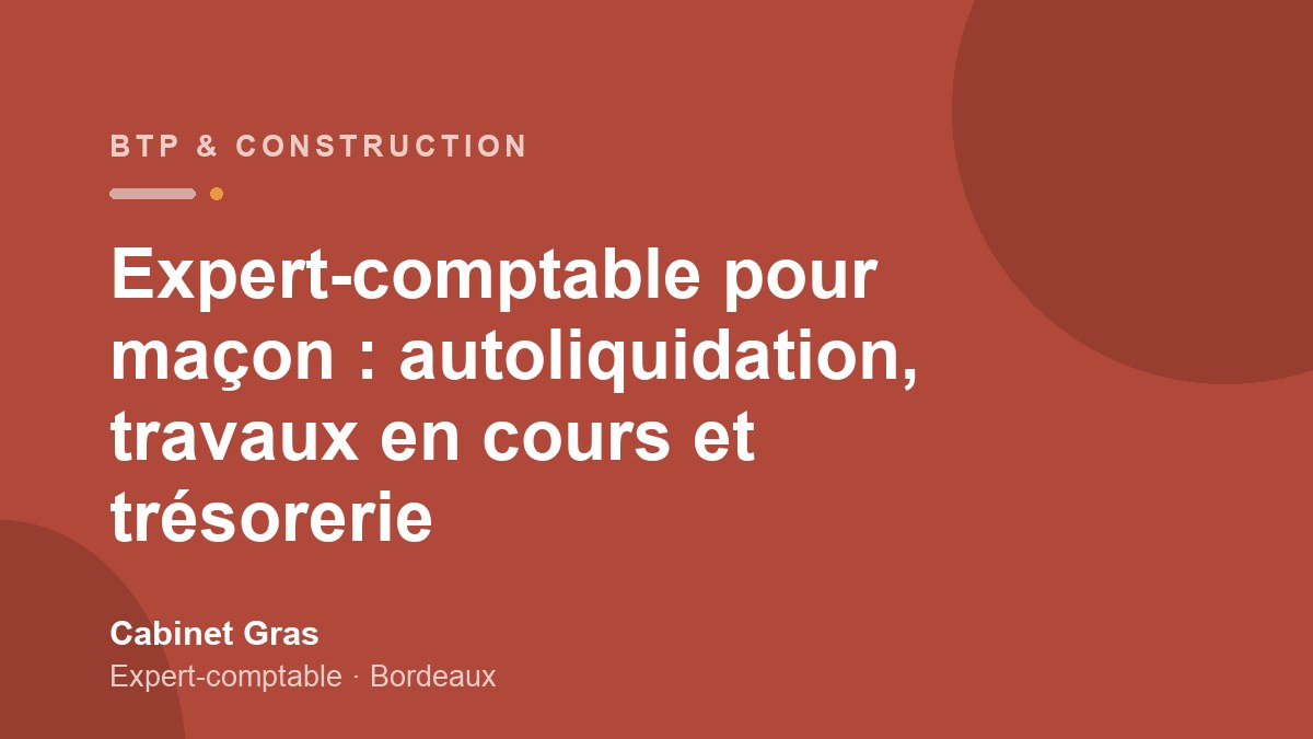 Expert-comptable pour maçon : autoliquidation, travaux en cours et trésorerie