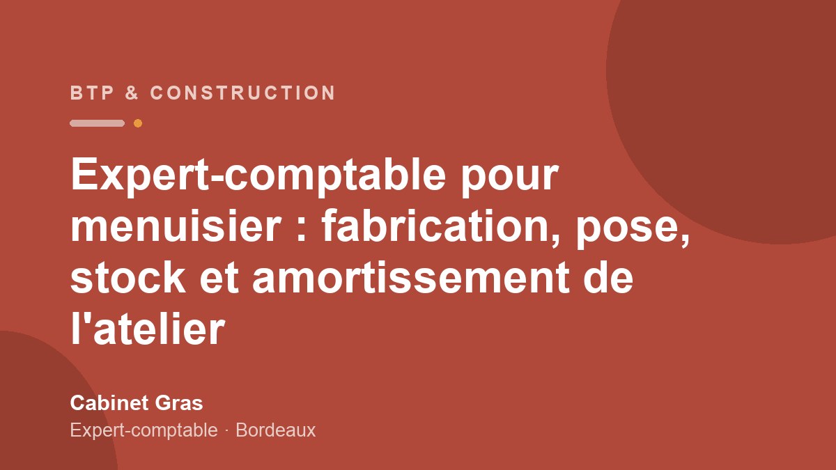 Expert-comptable pour menuisier : fabrication, pose, stock et amortissement de l&rsquo;atelier