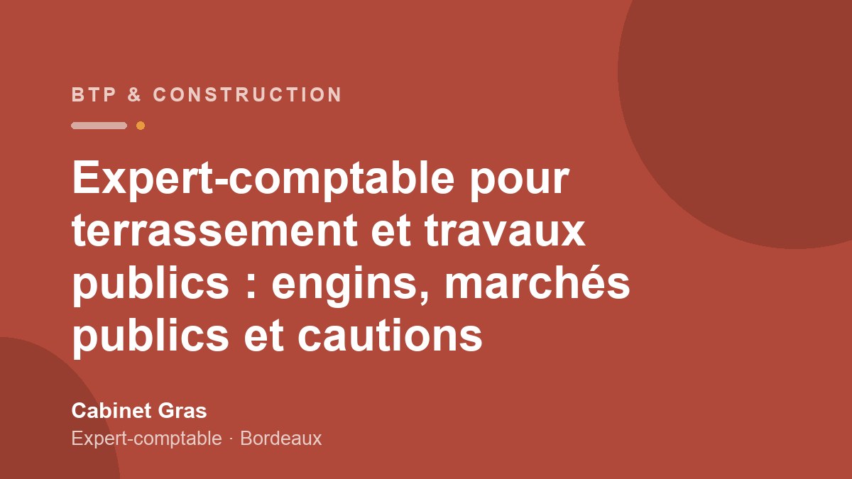 Expert-comptable pour terrassement et travaux publics : engins, marchés publics et cautions