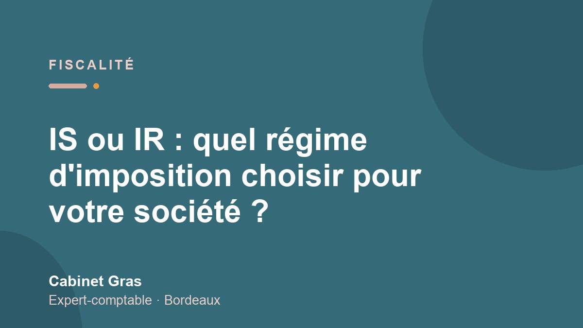 IS ou IR : quel régime d&rsquo;imposition choisir pour votre société ?