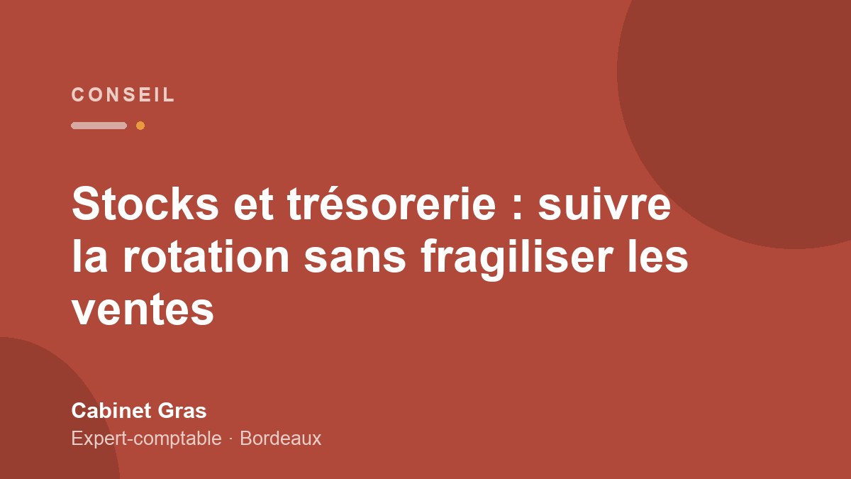 Stocks et trésorerie : suivre la rotation sans fragiliser les ventes