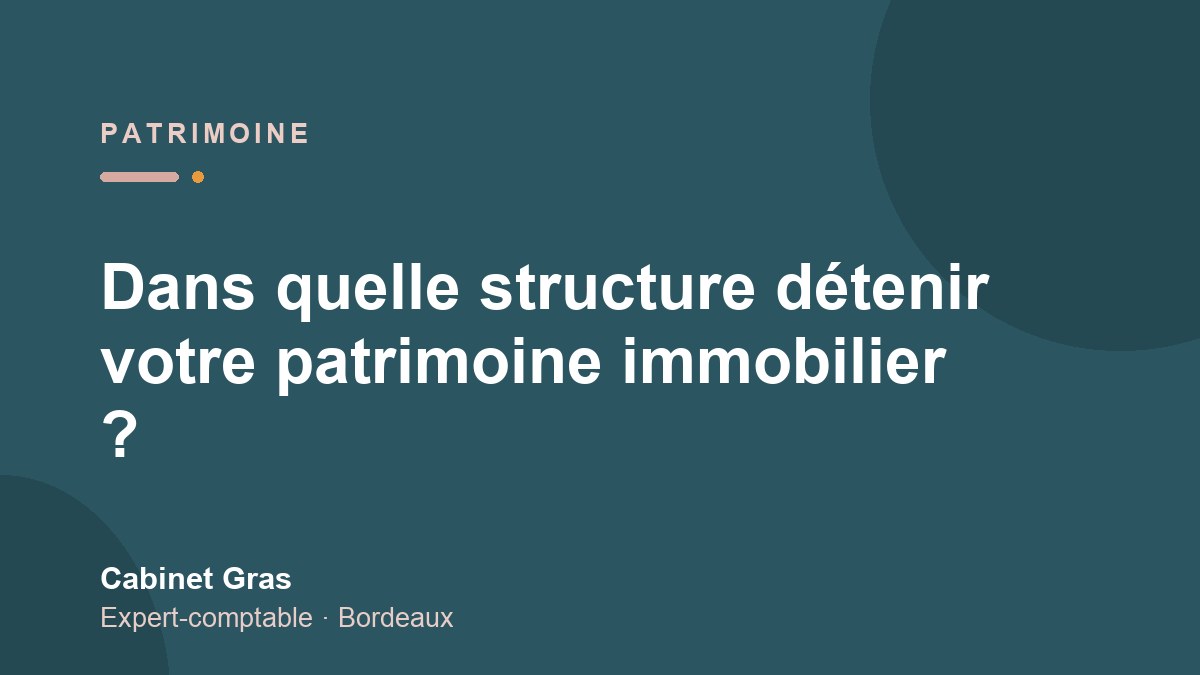 Dans quelle structure détenir votre patrimoine immobilier ?